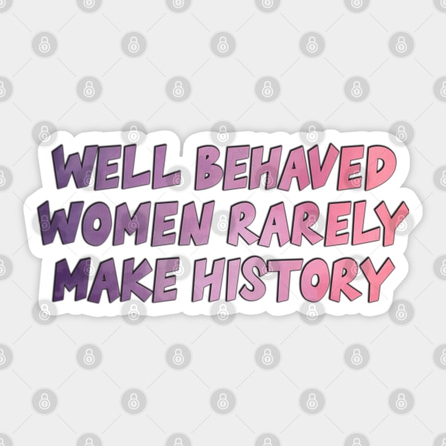 Well Behaved Women Rarely Make History Sticker by baranskini